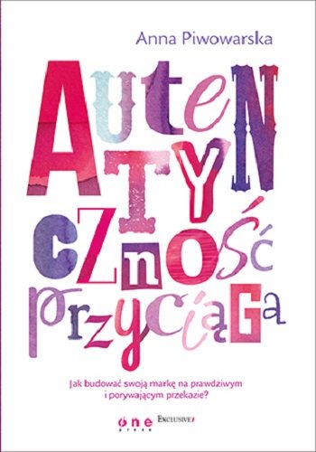 autentycznosc-przyciaga-jak-budowac-swoja-marke-na-prawdziwym-i-porywajacym-przekazie-b-iext38696625